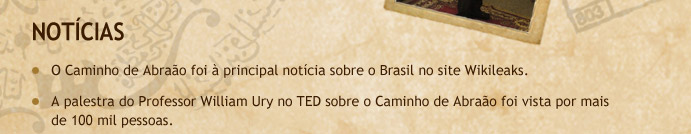 Not&iacute;cias - O caminho de Abra&atilde;o foi a principal not&iacute;cia sobre o Brasil no site Wikileaks. A palestra do Professor William Ury no TED sobre o Caminho de Abra&atilde;o foi vista por mais de 100 mil pessoas.