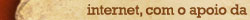 internet, com apoio da