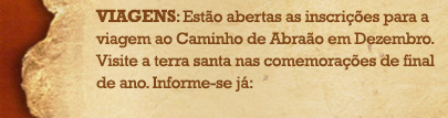 Viagens: Est&atilde;o abertas inscri&ccedil;&otilde;es para a viagem ao Caminho de Abra&atilde;o em Dezembro. Visite a terra santa nas comemora&ccedil;&otilde;es de final de ano. Informe-se j&aacute;